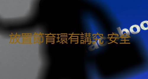 放置節育環有講究 安全期避孕四注意